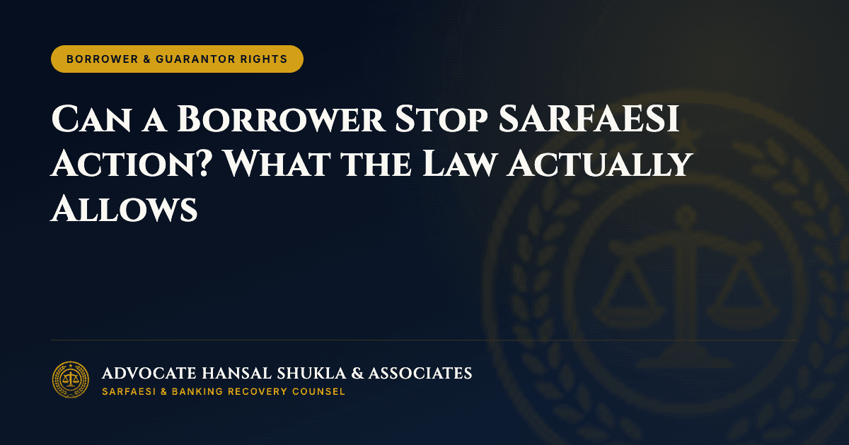 Can a Borrower Stop SARFAESI Action? What the Law Actually Allows