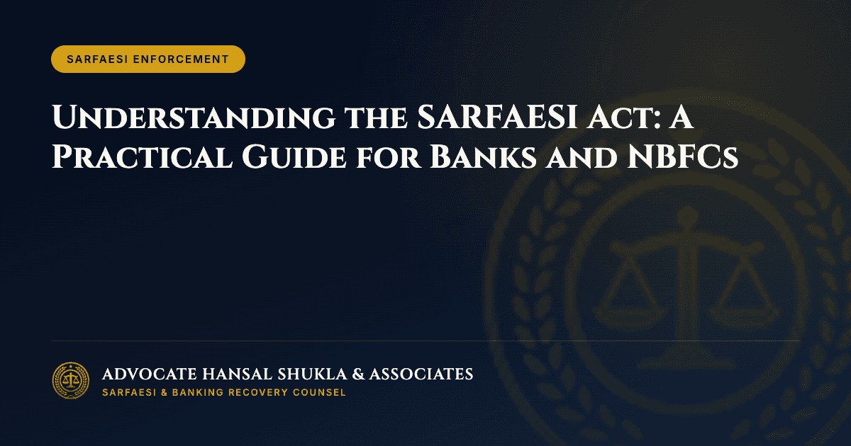 Understanding the SARFAESI Act: A Practical Guide for Banks and NBFCs