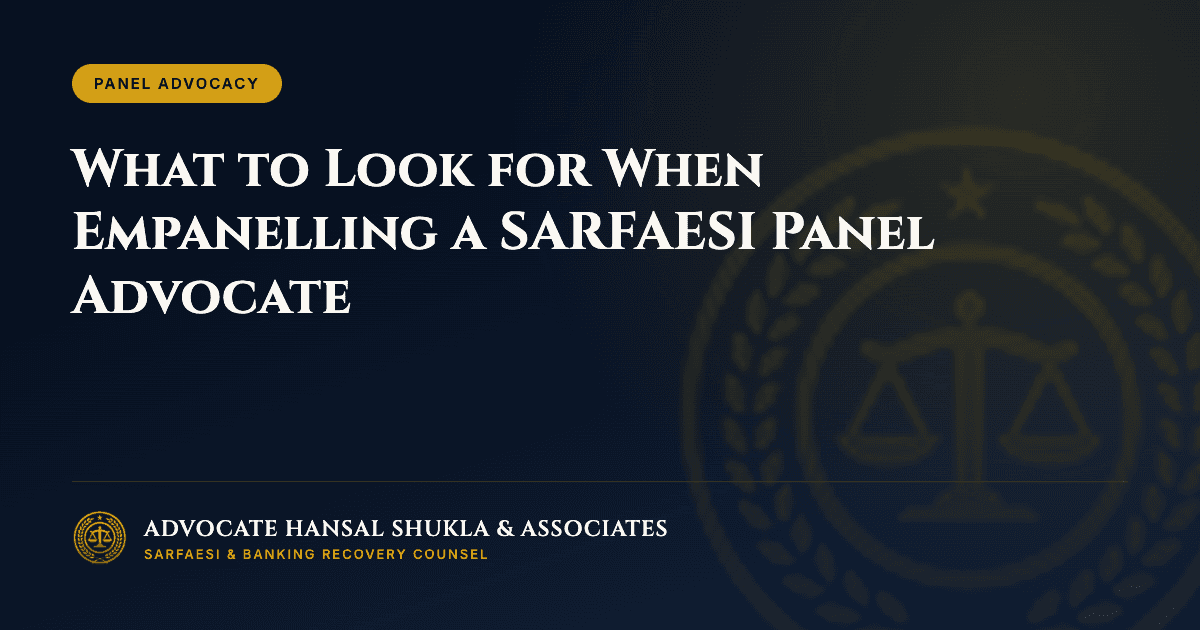 What to Look for When Empanelling a SARFAESI Panel Advocate